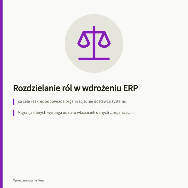 Rozdzielanie ról w wdrożeniu ERP: Za cele i zakres odpowiada organizacja, nie dostawca systemu.; Migracja danych wymaga udziału właścicieli danych z organizacji.; Wsparcie po wdrożeniu musi mieć przypisanego właściciela i budżet. Role i odpowiedzialności w projekcie wdrożeniowym ERP