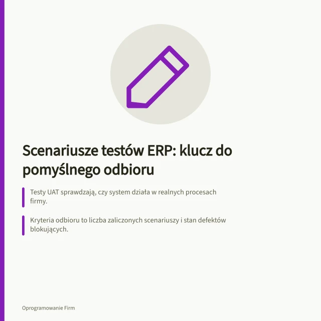 Scenariusze testów ERP: klucz do pomyślnego odbioru: Testy UAT sprawdzają, czy system działa w realnych procesach firmy.; Kryteria odbioru to liczba zaliczonych scenariuszy i stan defektów blokujących.; Scenariusze end-to-end obejmują sprzedaż, zakupy i produkcję w całości. Testy i odbiór systemu ERP: jakie scenariusze przygotować